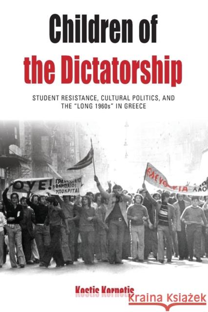 Children of the Dictatorship: Student Resistance, Cultural Politics and the 'Long 1960s' in Greece