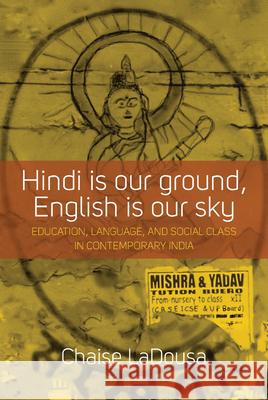 Hindi Is Our Ground, English Is Our Sky: Education, Language, and Social Class in Contemporary India