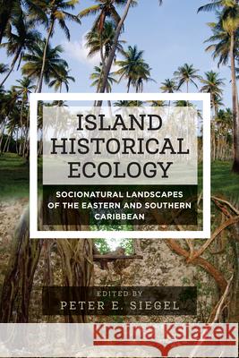 Island Historical Ecology: Socionatural Landscapes of the Eastern and Southern Caribbean