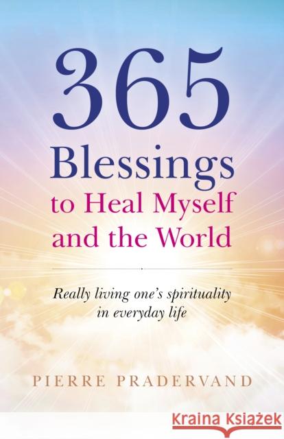 365 Blessings to Heal Myself and the World: Really living one’s spirituality in everyday life