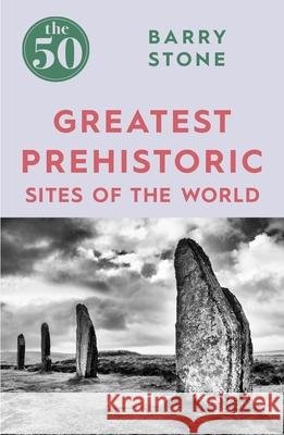 The 50 Greatest Prehistoric Sites of the World