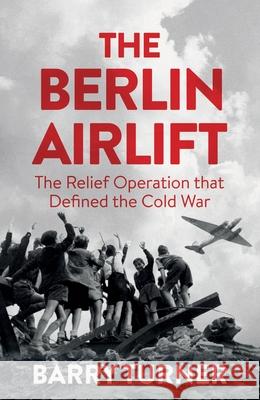 The Berlin Airlift: A New History of the Cold War's Decisive Relief Operation