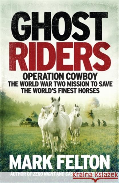 Ghost Riders: Operation Cowboy, the World War Two Mission to Save the World's Finest Horses