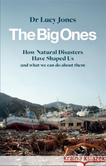 The Big Ones: How Natural Disasters Have Shaped Us (And What We Can Do About Them)
