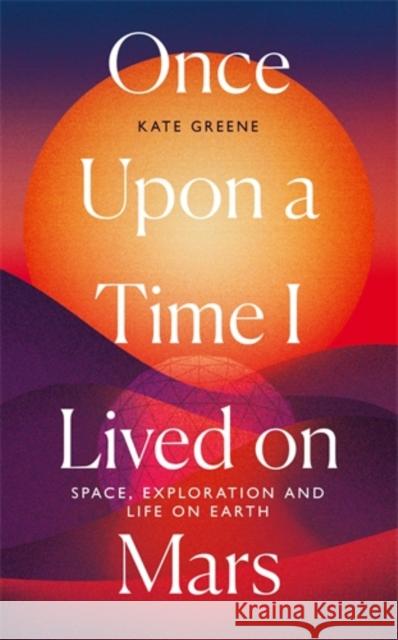 Once Upon a Time I Lived on Mars: Space, Exploration and Life on Earth