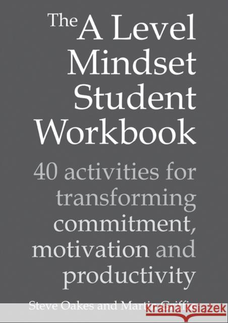 The A Level Mindset Student Workbook: 40 activities for transforming commitment, motivation and productivity