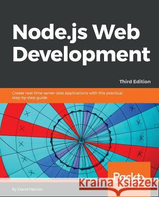 Node.js Web Development - Third Edition: Create real-time server-side applications with this practical, step-by-step guide