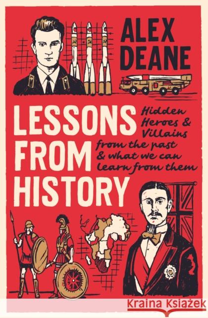 Lessons From History: Hidden heroes and villains of the past, and what we can learn from them