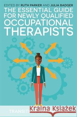 The Essential Guide for Newly Qualified Occupational Therapists: Transition to Practice