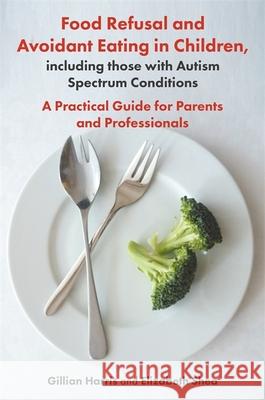 Food Refusal and Avoidant Eating in Children, including those with Autism Spectrum Conditions: A Practical Guide for Parents and Professionals