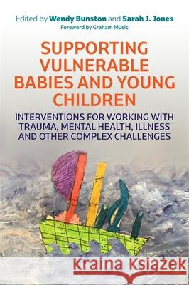 Supporting Vulnerable Babies and Young Children: Interventions for Working with Trauma, Mental Health, Illness and Other Complex Challenges