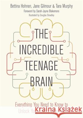 The Incredible Teenage Brain: Everything You Need to Know to Unlock Your Teen's Potential