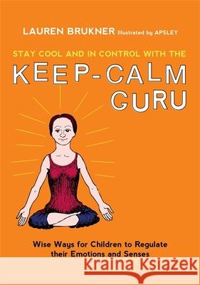 Stay Cool and in Control with the Keep-Calm Guru: Wise Ways for Children to Regulate Their Emotions and Senses