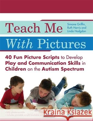 Teach Me with Pictures: 40 Fun Picture Scripts to Develop Play and Communication Skills in Children on the Autism Spectrum