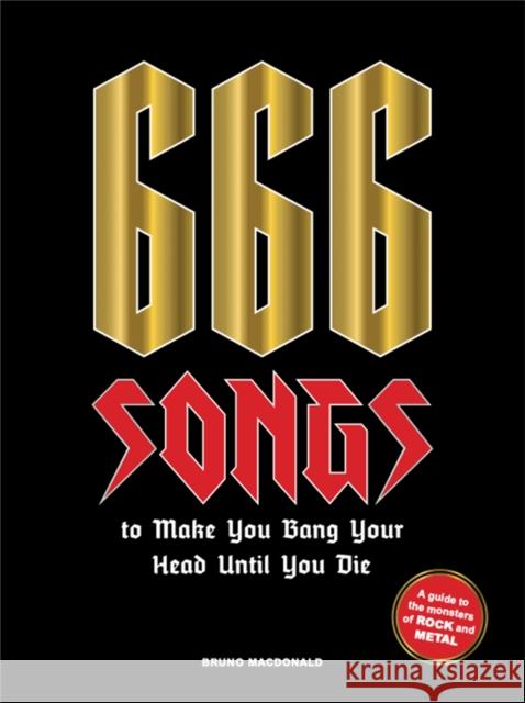 666 Songs to Make You Bang Your Head Until You Die: A Guide to the Monsters of Rock and Metal