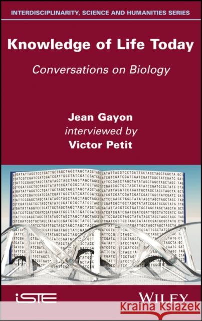 Knowledge of Life Today: Conversations on Biology (Jean Gayon Interviewed by Victor Petit)