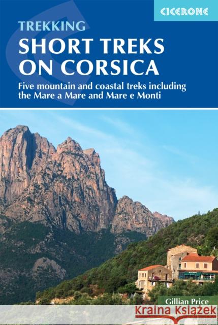 Short Treks on Corsica: Five mountain and coastal treks including the Mare a Mare and Mare e Monti