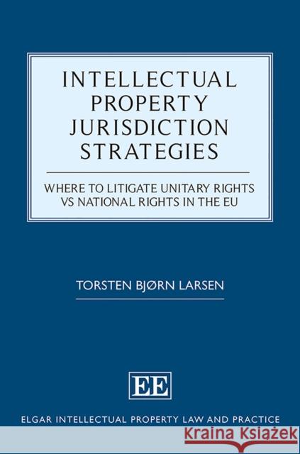 Intellectual Property Jurisdiction Strategies: Where to Litigate Unitary Rights vs National Rights in the Eu