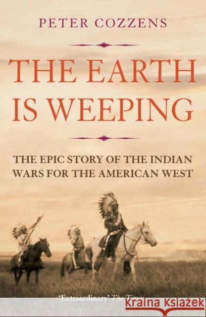 The Earth is Weeping: The Epic Story of the Indian Wars for the American West