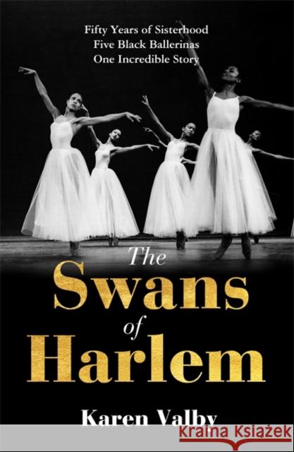 The Swans of Harlem: Fifty years of sisterhood, five black ballerinas, one incredible story