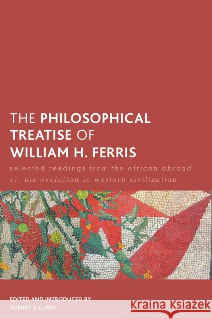 The Philosophical Treatise of William H. Ferris: Selected Readings from the African Abroad Or, His Evolution in Western Civilization