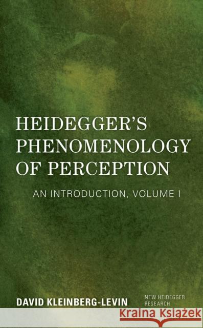 Heidegger's Phenomenology of Perception: An Introduction, Volume I