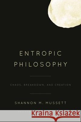 Entropic Philosophy: Chaos, Breakdown, and Creation
