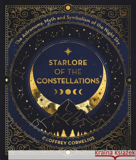 The Ultimate Guide to the Constellations and Planets: The Astronomy, Myth and Symbolism of the Night Sky