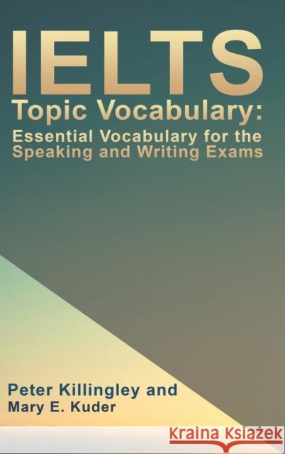 IELTS Topic Vocabulary: Essential Vocabulary for the Speaking and Writing Exams