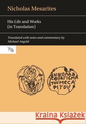 Nicholas Mesarites: His Life and Works in Translation
