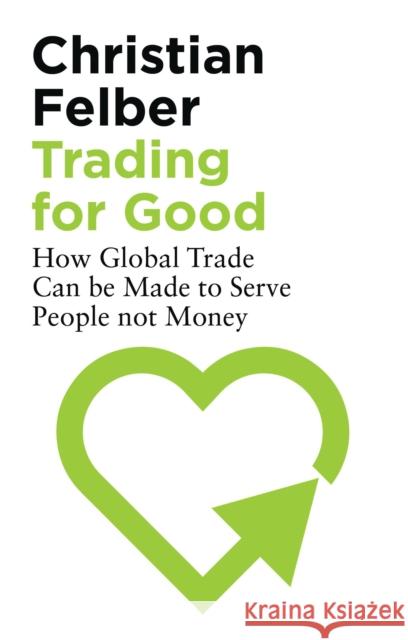 Trading for Good: How Global Trade Can be Made to Serve People Not Money