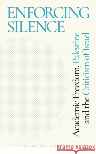 Enforcing Silence: Academic Freedom, Palestine and the Criticism of Israel