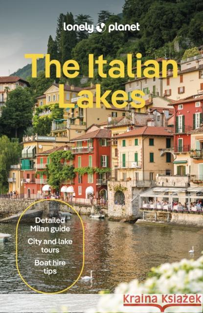Lonely Planet The Italian Lakes: Detailed Itineraries | Travel Like a Local | Insider Tips | Covers Lake Como, Milan, Verona, Bellagio, and more