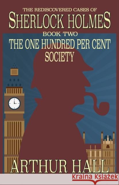 The One Hundred per Cent Society: The Rediscovered Cases Of Sherlock Holmes Book 2