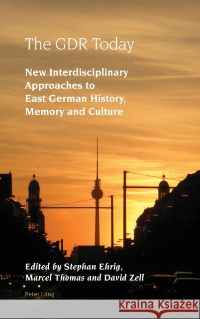 The Gdr Today: New Interdisciplinary Approaches to East German History, Memory and Culture