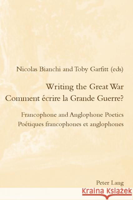 Writing the Great War / Comment Écrire La Grande Guerre?: Francophone and Anglophone Poetics / Poétiques Francophones Et Anglophones