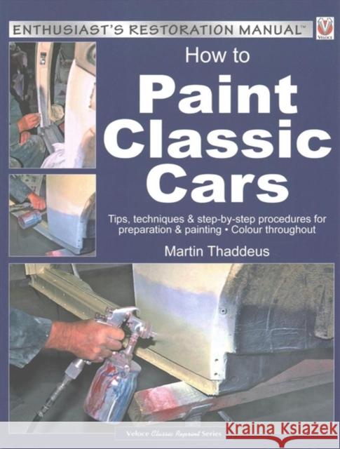 How to Paint Classic Cars: Tips, Techniques & Step-By-Step Procedures for Preparation & Painting