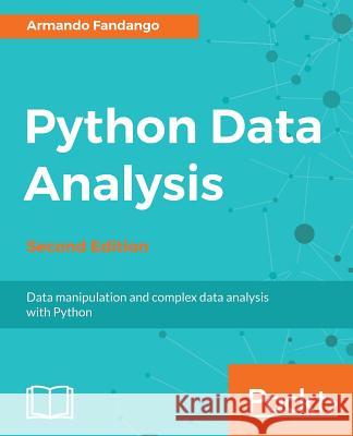 Python Data Analysis - Second Edition: Data manipulation and complex data analysis with Python