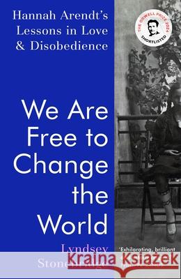 We Are Free to Change the World: Hannah Arendt’s Lessons in Love and Disobedience