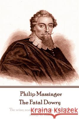 Philip Massinger - The Fatal Dowry: 