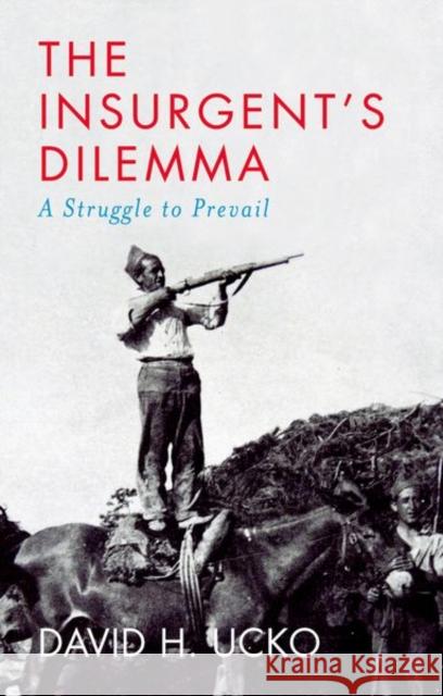 The Insurgent's Dilemma: A Struggle to Prevail
