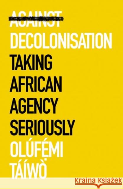 Against Decolonisation: Taking African Agency Seriously