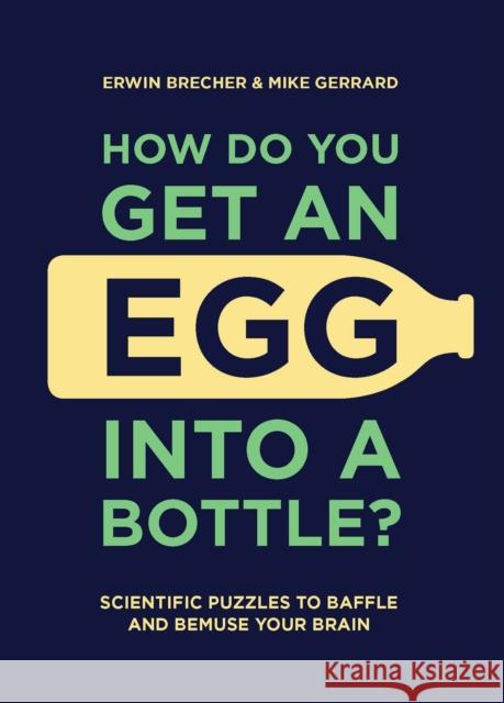 How Do You Get An Egg Into A Bottle?: Scientific puzzles to baffle and bemuse your brain