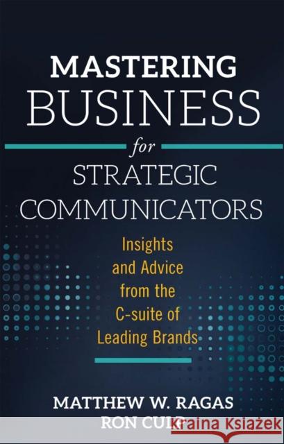 Mastering Business for Strategic Communicators: Insights and Advice from the C-Suite of Leading Brands