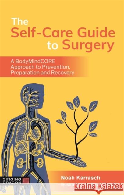 The Self-Care Guide to Surgery: A BodyMindCORE Approach to Prevention, Preparation and Recovery