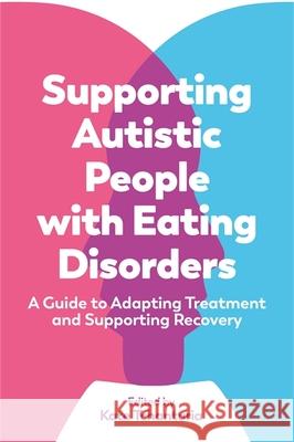 Supporting Autistic People with Eating Disorders: A Guide to Adapting Treatment and Supporting Recovery