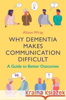 Why Dementia Makes Communication Difficult: A Guide to Better Outcomes