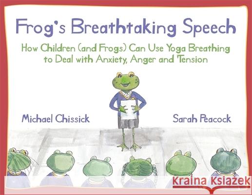 Frog's Breathtaking Speech: How children (and frogs) can use yoga breathing to deal with anxiety, anger and tension