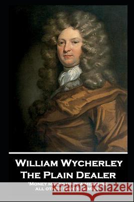 William Wycherley - The Plain Dealer: 'Money makes up in a measure all other wants in men''