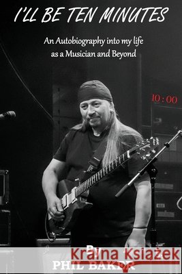 I'll Be 10 Minutes: An Autobiography into my life as a Musician and Beyond